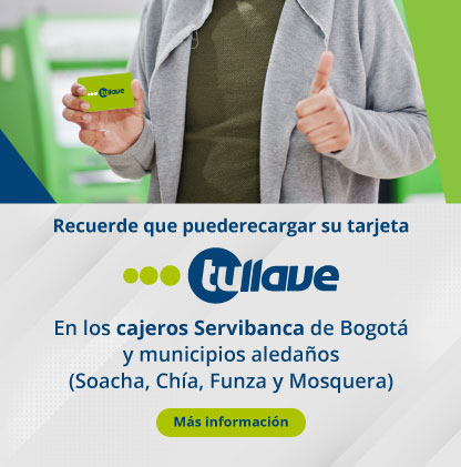 Recuerde que puede recargar su tarjeta tullave En los cajeros Servibanca de Bogotá y municipios aledaños (Soacha, Chía, Funza y Mosquera)